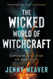 The Wicked World of Witchcraft: Exposing the Rise of Darkness by Weaver, Jenny