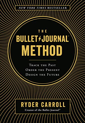 The Bullet Journal Method: Track the Past, Order the Present, Design the Future -- Ryder Carroll, Hardcover