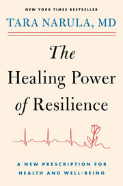 The Healing Power of Resilience: A New Prescription for Health and Well-Being by Narula, Tara
