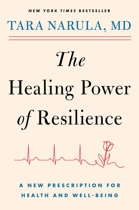 The Healing Power of Resilience: A New Prescription for Health and Well-Being -- Tara Narula, Hardcover