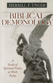 Biblical Demonology: A Study of Spiritual Forces at Work Today by Unger, Merrill F.