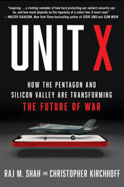 Unit X: How the Pentagon and Silicon Valley Are Transforming the Future of War by Shah, Raj M.