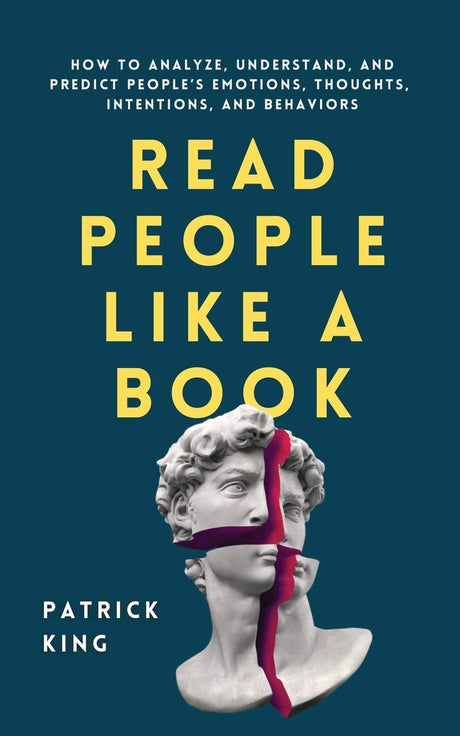 Read People Like a Book: How to Analyze, Understand, and Predict People's Emotions, Thoughts, Intentions, and Behaviors -- Patrick King, Paperback