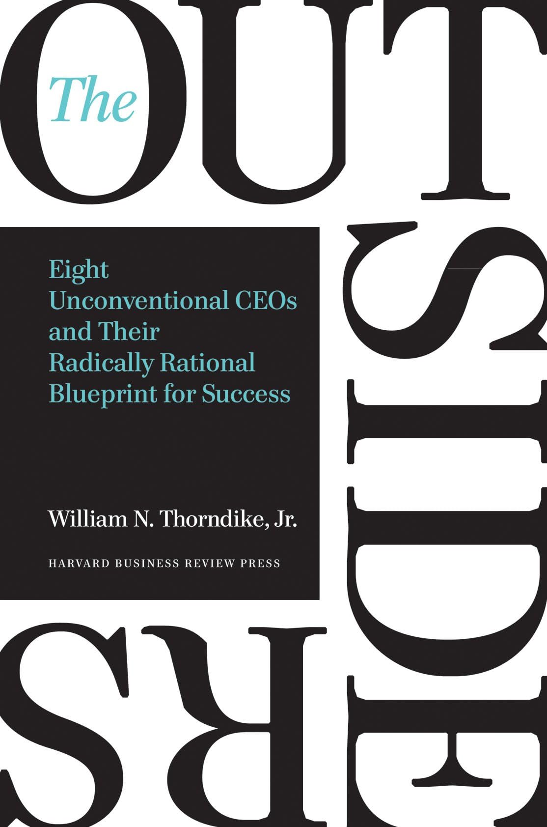 The Outsiders: Eight Unconventional CEOs and Their Radically Rational Blueprint for Success by Thorndike, William N.