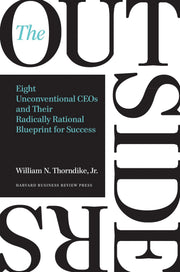 The Outsiders: Eight Unconventional CEOs and Their Radically Rational Blueprint for Success by Thorndike, William N.