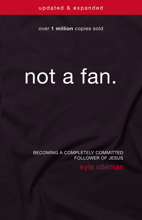 Not a Fan Updated and Expanded: Becoming a Completely Committed Follower of Jesus -- Kyle Idleman, Paperback