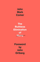 The Ruthless Elimination of Hurry: How to Stay Emotionally Healthy and Spiritually Alive in the Chaos of the Modern World -- John Mark Comer, Hardcover