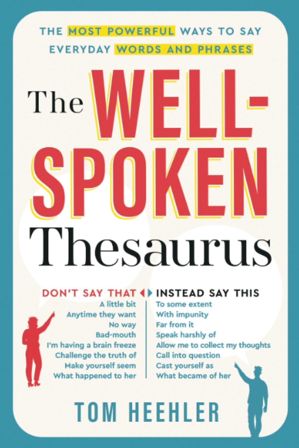 The Well-Spoken Thesaurus: The Most Powerful Ways to Say Everyday Words and Phrases by Heehler, Tom
