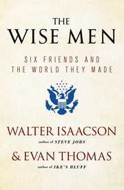 The Wise Men: Six Friends and the World They Made by Isaacson, Walter