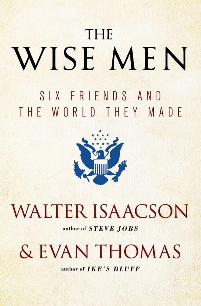 The Wise Men: Six Friends and the World They Made by Isaacson, Walter