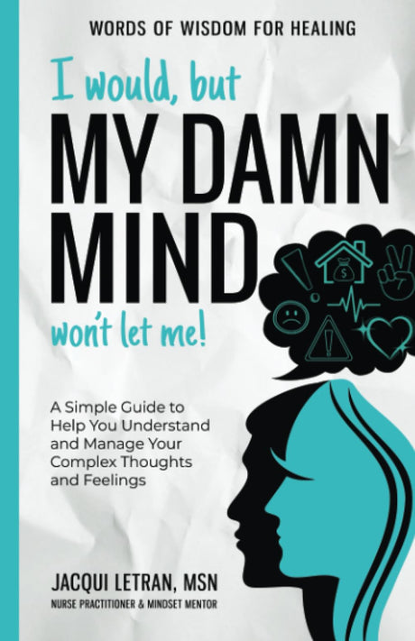 I Would, but My DAMN MIND Won't Let Me!: A Simple Guide to Help You Understand and Manage Your Complex Thoughts and Feelings -- Jacqui Letran, Paperback