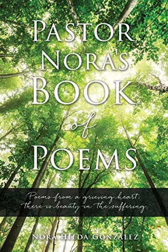 Pastor Nora's Book of Poems: Poems from a grieving heart; there is beauty in the suffering. -- Nora Hilda Gonzalez, Paperback