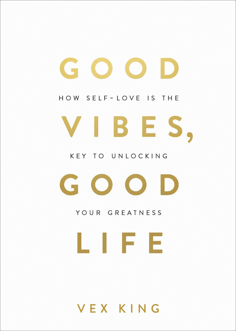 Good Vibes, Good Life: How Self-Love Is the Key to Unlocking Your Greatness: Millions of Copies Sold Worldwide -- Vex King, Paperback