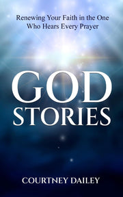 God Stories: Renewing Your Faith in the One Who Hears Every Prayer by Dailey, Courtney