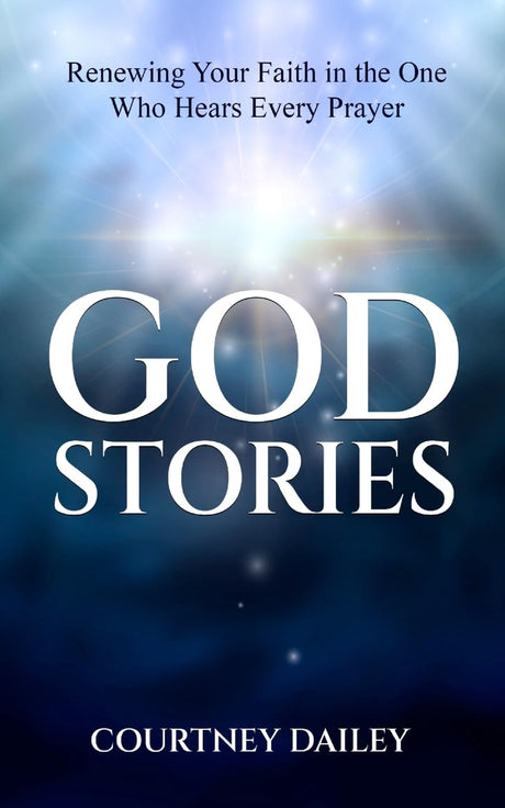God Stories: Renewing Your Faith in the One Who Hears Every Prayer -- Courtney Dailey, Paperback