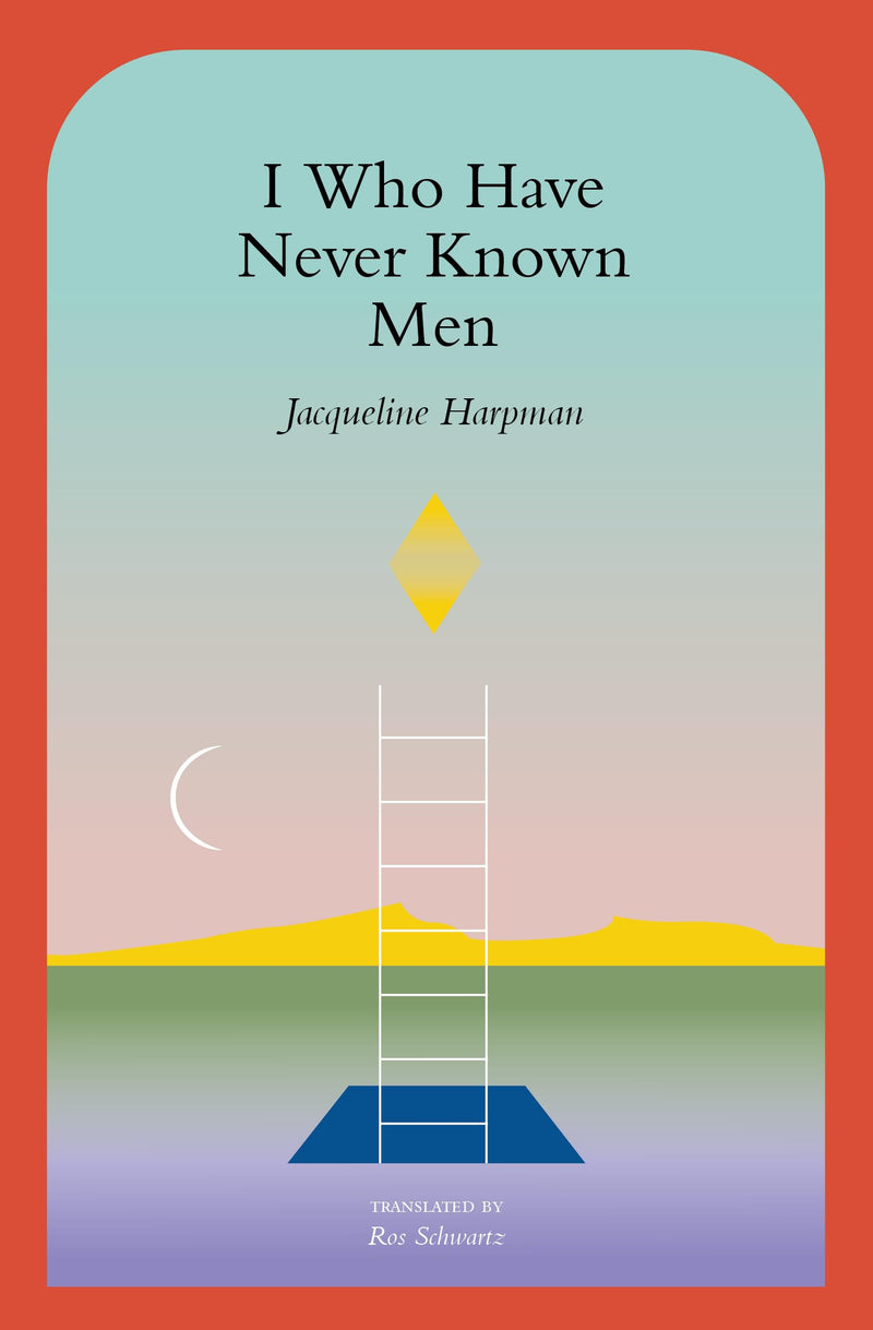I Who Have Never Known Men by Harpman, Jacqueline