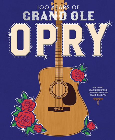 100 Years of Grand OLE Opry: A Celebration of the Artists, the Fans, and the Home of Country Music -- Grand Ole Opry, Hardcover