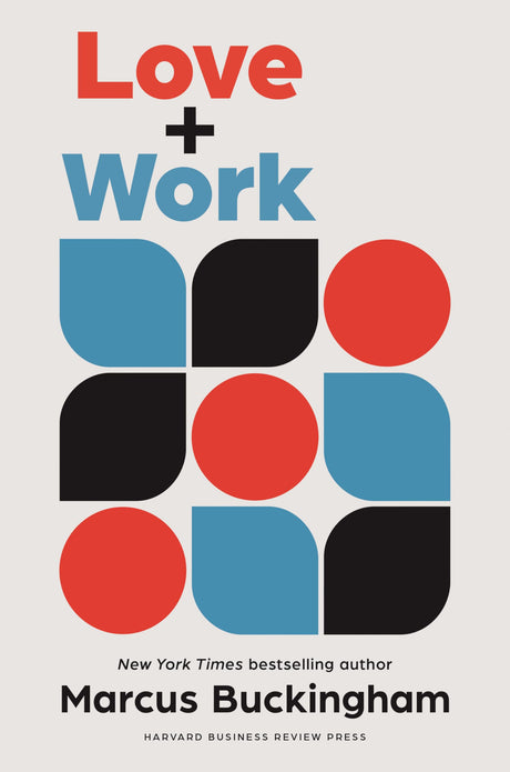 Love and Work: How to Find What You Love, Love What You Do, and Do It for the Rest of Your Life -- Marcus Buckingham, Hardcover