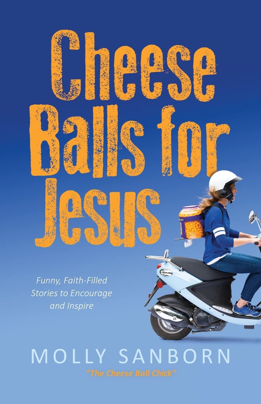 Cheese Balls for Jesus: Funny, Faith-Filled Stories to Encourage and Inspire by Sanborn, Molly