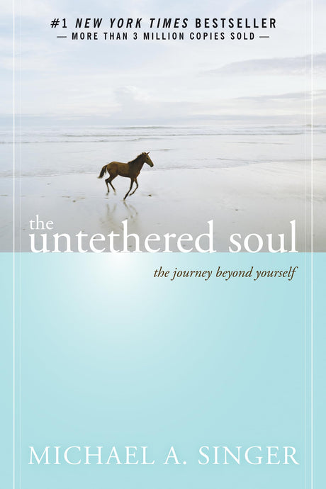 The Untethered Soul: The Journey Beyond Yourself -- Michael A. Singer, Paperback
