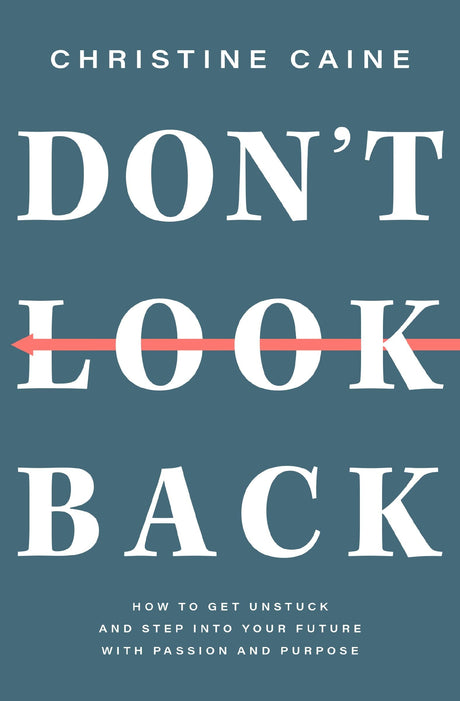 Don't Look Back: Getting Unstuck and Moving Forward with Passion and Purpose -- Christine Caine, Paperback