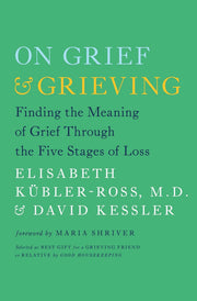 On Grief & Grieving: Finding the Meaning of Grief Through the Five Stages of Loss by Kübler-Ross, Elisabeth
