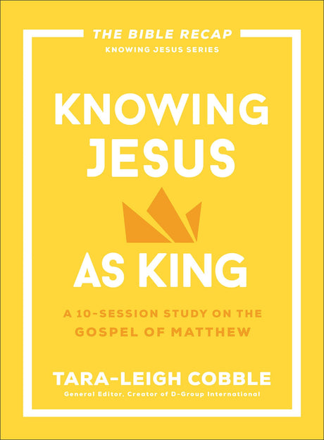 Knowing Jesus as King: A 10-Session Study on the Gospel of Matthew -- Tara-Leigh Cobble, Paperback