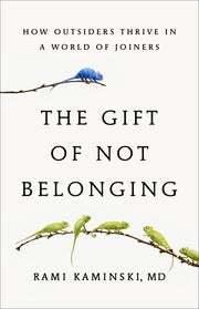 The Gift of Not Belonging: How Outsiders Thrive in a World of Joiners by Kaminski, Rami
