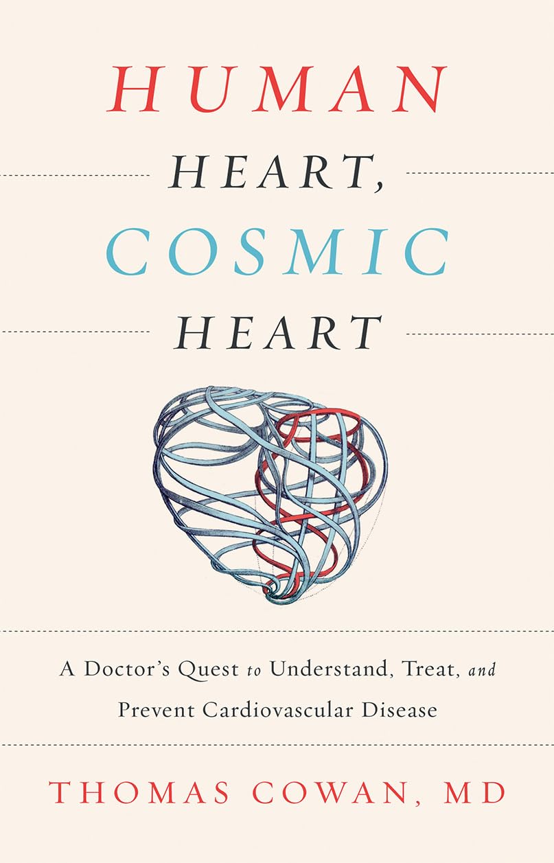 Human Heart, Cosmic Heart: A Doctorâ (Tm)S Quest to Understand, Treat, and Prevent Cardiovascular Disease -- Thomas Cowan