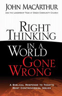 Right Thinking in a World Gone Wrong: A Biblical Response to Today's Most Controversial Issues -- John MacArthur, Paperback