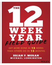 The 12 Week Year Field Guide: Get More Done in 12 Weeks Than Others Do in 12 Months by Moran, Brian P.