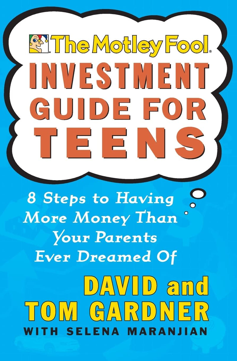The Motley Fool Investment Guide for Teens: 8 Steps to Having More Money Than Your Parents Ever Dreamed of by Gardner, David