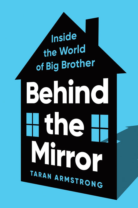 Behind the Mirror: Inside the World of Big Brother -- Taran Armstrong, Hardcover