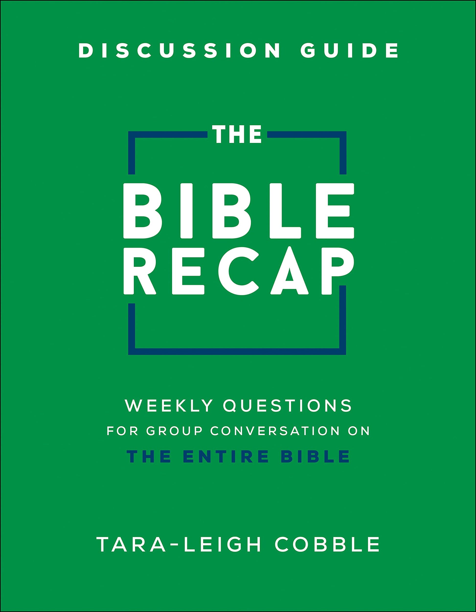 The Bible Recap Discussion Guide: Weekly Questions for Group Conversation on the Entire Bible by Cobble, Tara-Leigh