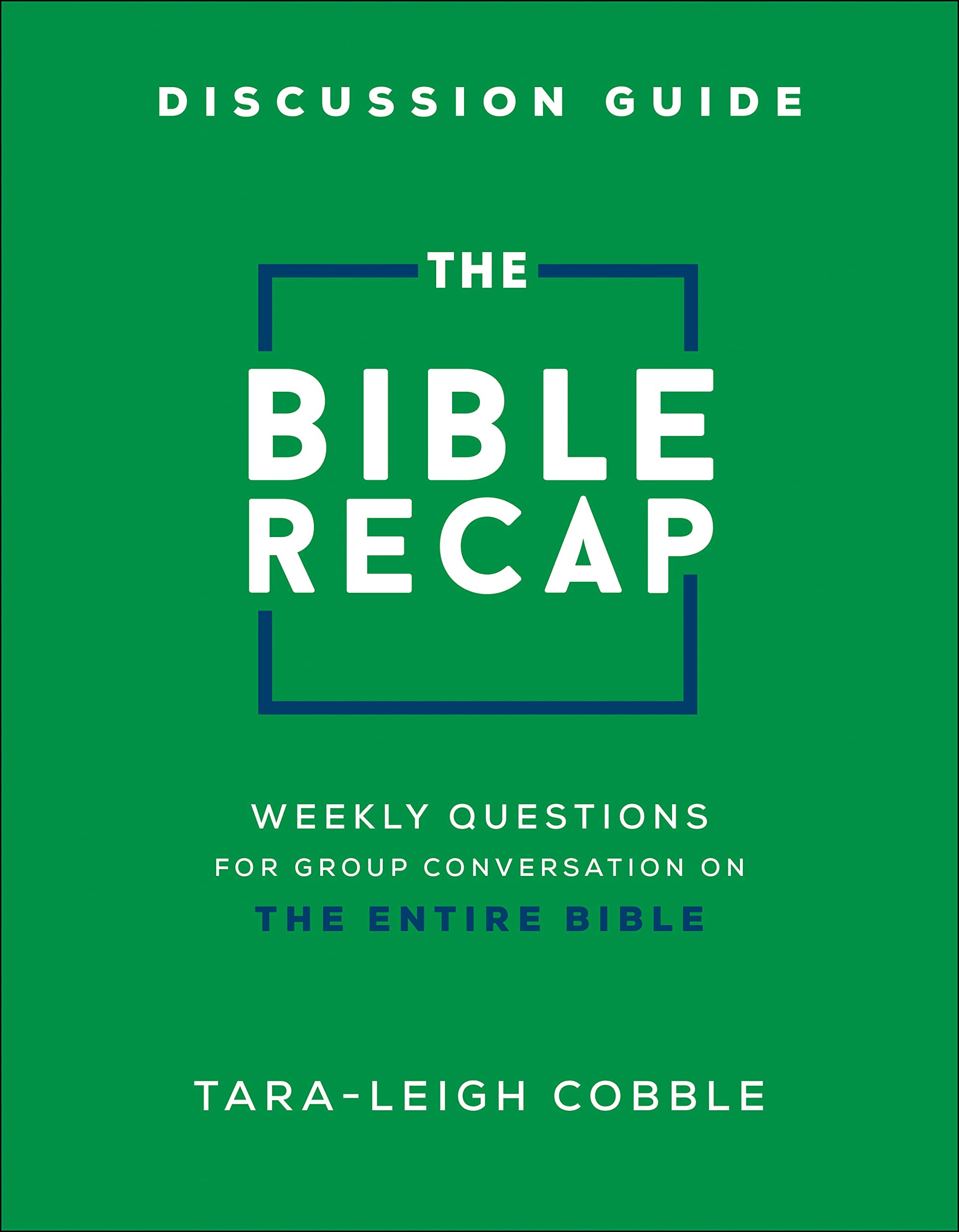 The Bible Recap Discussion Guide: Weekly Questions for Group Conversation on the Entire Bible by Cobble, Tara-Leigh