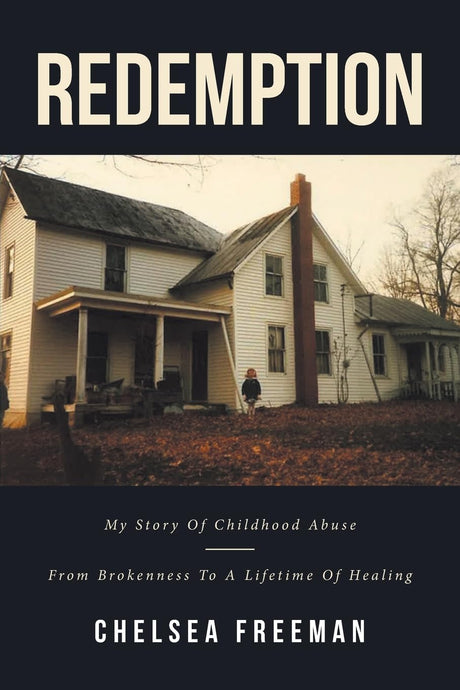 Redemption: My story of childhood abuse-from brokenness to a lifetime of healing -- Chelsea Freeman, Paperback