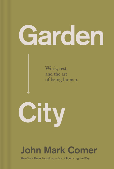 Garden City: Work, Rest, and the Art of Being Human. -- John Mark Comer, Hardcover