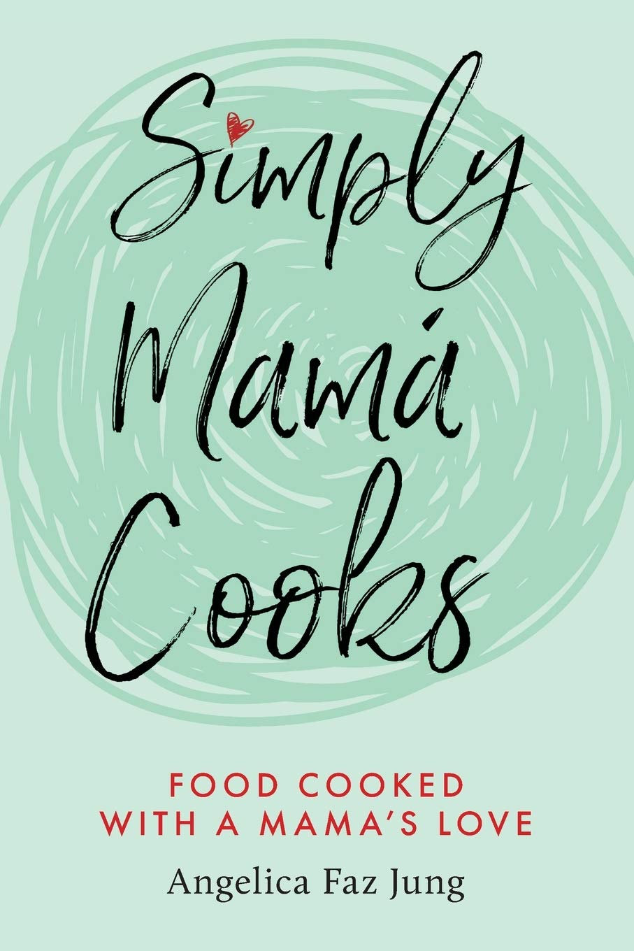 Simply Mamá Cooks by Jung, Angelica F.