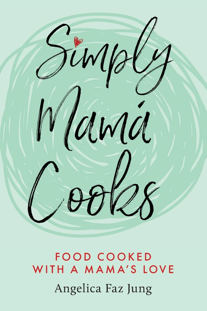 Simply Mamá Cooks by Jung, Angelica F.