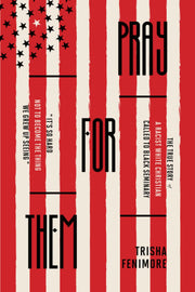 Pray For Them: The True Story of a Racist White Christian Called to Black Seminary by Fenimore, Trisha