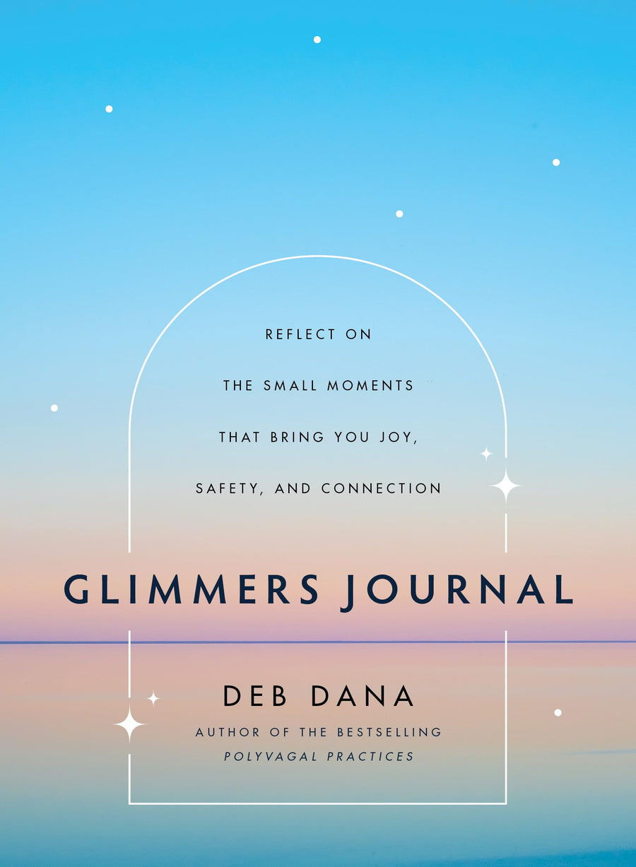 Glimmers Journal: Reflect on the Small Moments That Bring You Joy, Safety, and Connection -- Deb Dana, Hardcover