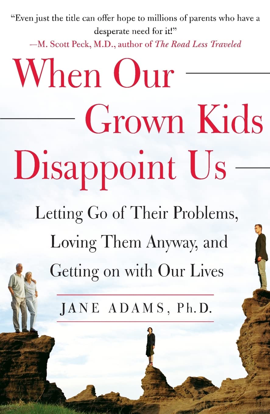 When Our Grown Kids Disappoint Us: Letting Go of Their Problems, Loving Them Anyway, and Getting on with Our Lives by Adams, Jane