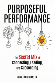 Purposeful Performance: The Secret Mix of Connecting, Leading, and Succeeding by Stanley, Jonathan