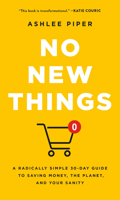 No New Things: A Radically Simple 30-Day Guide to Saving Money, the Planet, and Your Sanity -- Ashlee Piper, Hardcover