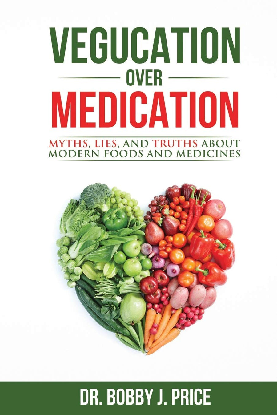 Vegucation Over Medication: The Myths, Lies, And Truths About Modern Foods And Medicines -- Bobby Price, Paperback
