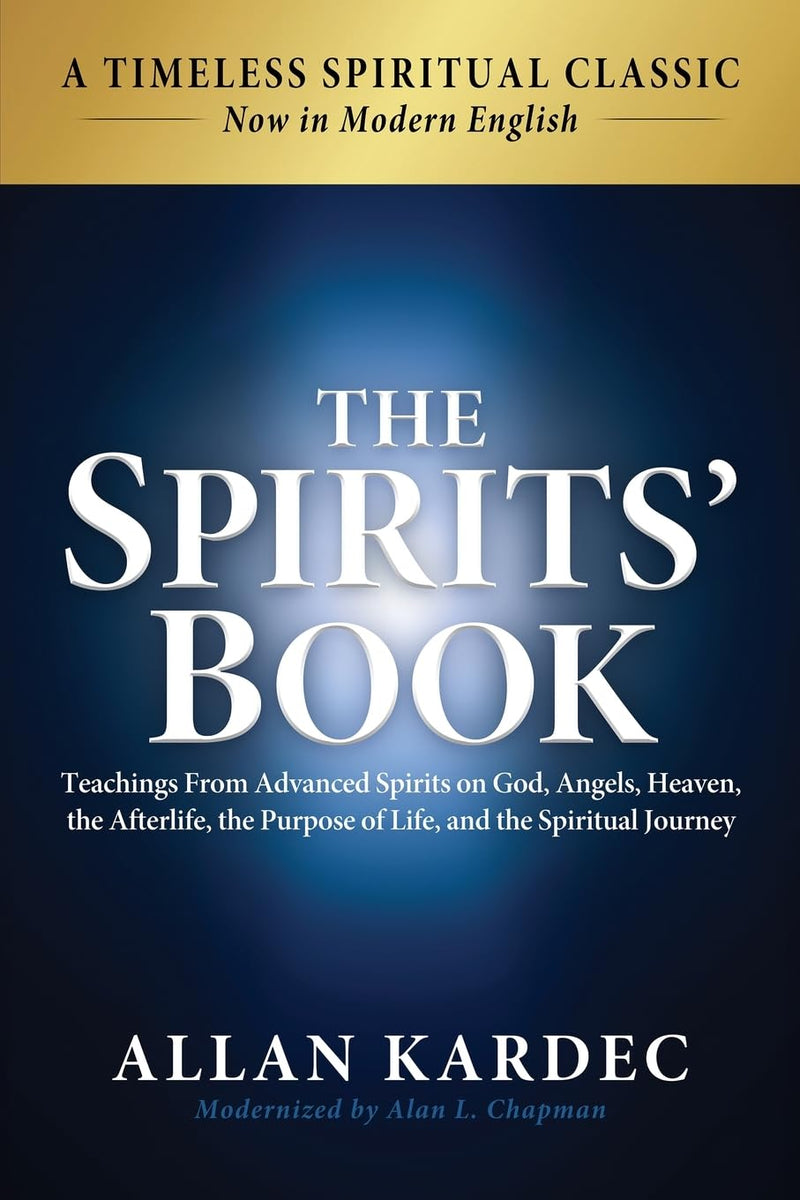 The Spirits' Book: Modern English Edition: Teachings From Spirits on God, Angels, Heaven, the Afterlife, the Purpose of Life, and the Spiritual Journe by Kardec, Allan