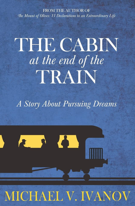 The Cabin at the End of the Train: A Story About Pursuing Dreams -- Michael V. Ivanov, Paperback