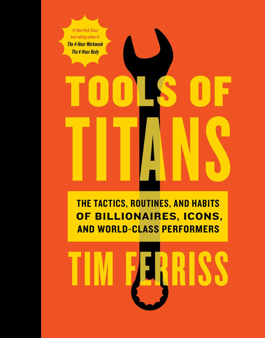 Tools of Titans: The Tactics, Routines, and Habits of Billionaires, Icons, and World-Class Performers -- Timothy Ferriss, Hardcover