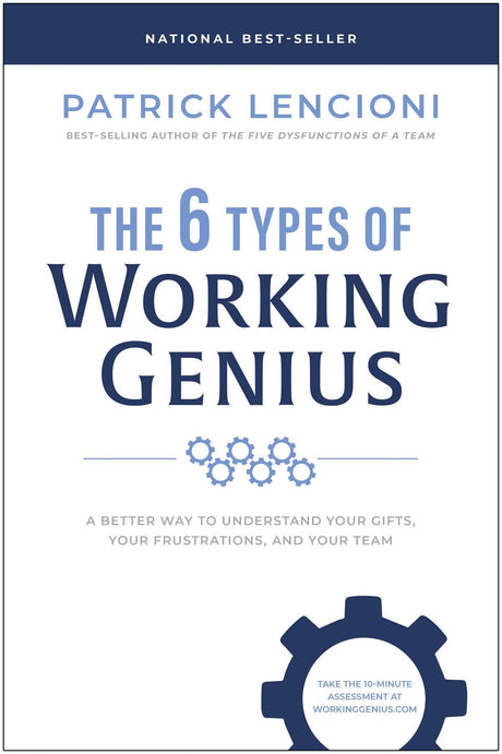 The 6 Types of Working Genius: A Better Way to Understand Your Gifts, Your Frustrations, and Your Team -- Patrick M. Lencioni, Hardcover