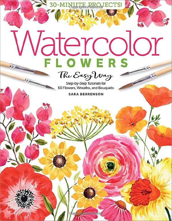Watercolor the Easy Way Flowers: Step-By-Step Tutorials for 50 Flowers, Wreaths, and Bouquets -- Sara Berrenson, Paperback